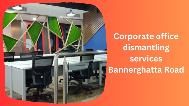 Corporate office dismantling services Bannerghatta Road
